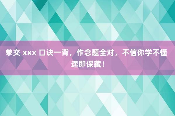 拳交 xxx 口诀一背，作念题全对，不信你学不懂 速即保藏！