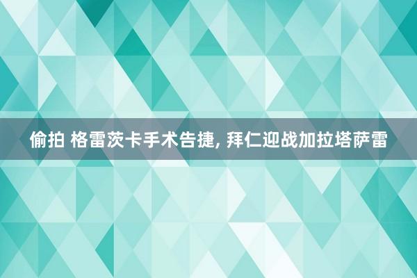 偷拍 格雷茨卡手术告捷, 拜仁迎战加拉塔萨雷