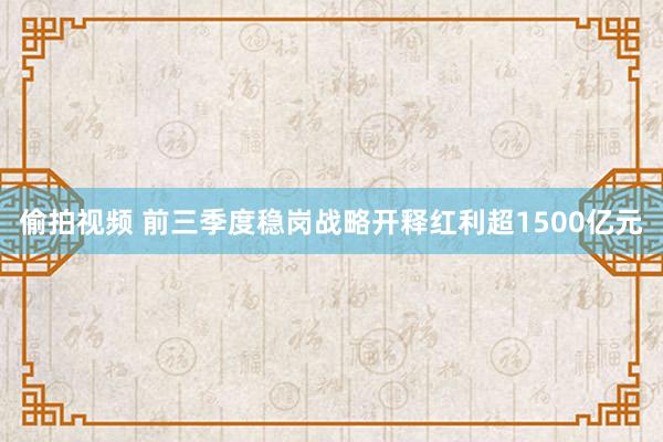 偷拍视频 前三季度稳岗战略开释红利超1500亿元