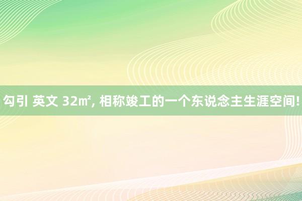 勾引 英文 32㎡, 相称竣工的一个东说念主生涯空间!